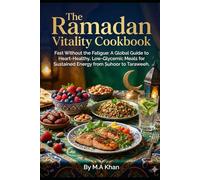 The Ramadan Vitality Cookbook: Fast Without the Fatigue: A Global Guide to Heart-Healthy, Low-Glycemic Meals for Sustained Energy from Suhoor to Taraweeh.