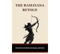THE RAMAYANA RETOLD: THE EPIC JOURNEY OF RAMA AND SITA