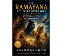 The Ramayana You Were Never Told: 18 Characters. 18 Truths. The Epic of Duty, Exile, and the Courage to Return.: 3 (Ancient Wisdom for the Modern World)