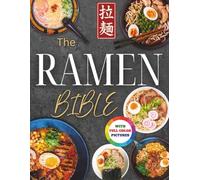 The Ramen Bible: The Most Practical, Easy-to-Follow Guide to Making Real Japanese Ramen at Home Without Endless or Complicated Steps | Including Broths, Tare, Noodles, and Toppings