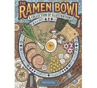 THE RAMEN BOWL: A Collection of Illustrations: A Delicious Japanese Food Coloring Book for Adults and Teens - Relaxing Ramen Bowls and Cozy Culinary Art for Stress Relief