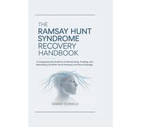 THE RAMSAY HUNT SYNDROME RECOVERY HANDBOOK: A Compassionate Guide to Understanding, Treating, and Rebuilding Life After Facial Paralysis and Nerve Damage