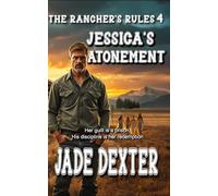 The Rancher's Rules 4: Jessica's Atonement: Her guilt is a prison. His discipline is her redemption