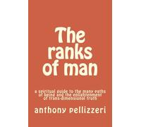 The ranks of man: a spiritual guide to the many paths of being and the enlightenment of trans-dimensional truth