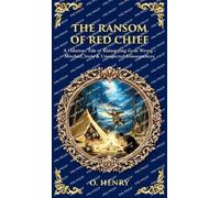 The Ransom of Red Chief: A Hilarious Tale of Kidnapping Gone Wrong - Mischief, Irony & Unexpected Consequences (Deluxe Hardbound Edition) (Library of Alexandria)