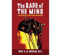 The Rape of the Mind: The Psychology of Thought Control and Menticide