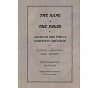The Rape of the Press: American Free Speech Subversion Unmasked: Democracy Propaganda Fraud "Exploded"