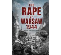 THE RAPE OF WARSAW 1944: Eyewitness Testimonies of Sexual Violence and German Atrocities during the Warsaw Uprising