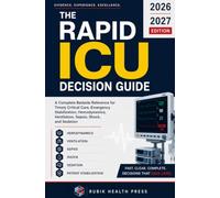 The Rapid ICU Decision Guide: A Complete Bedside Reference for Timely Critical Care, Emergency Stabilization, Hemodynamics, Ventilation, Sepsis, Shock, and Sedation