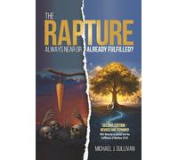 The Rapture: Always Near or Already Fulfilled?: Second Edition - Revised and Expanded | With Material on Daniel and the Fulfillment of Matthew 23-25