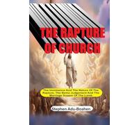 The Rapture of the Church: The Imminence and Nature of the Rapture, the Bema Judgment and the Marriage Supper of the Lamb: one (End-Time)