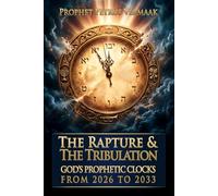 The Rapture & The Tribulation: God’s Prophetic Clocks from 2026 to 2033: 2 (The Convergence: The Last Prophetic Hour)