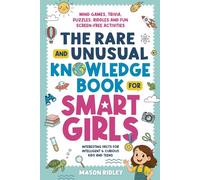 The Rare and Unusual Knowledge Book for Smart Girls: Interesting Facts for Intelligent & Curious Kids and Teens - Mind Games, Trivia, Puzzles, Riddles and Fun Screen-Free Activities