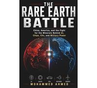 The Rare Earth Battle: China, America, and the Fight for the Minerals Behind AI, Chips, EVs, Defense, and the Future Global Economy (Global Crisis Investing Series)