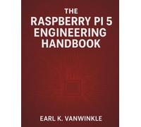 The Raspberry Pi 5 Engineering Handbook (Computers)