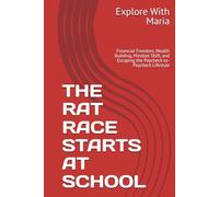 THE RAT RACE STARTS AT SCHOOL: Financial Freedom, Wealth Building, Mindset Shift, and Escaping the Paycheck-to-Paycheck Lifestyle