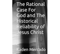The Rational Case For God and The Historical Reliability of Jesus Christ
