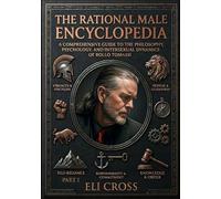 The Rational Male Encyclopedia - Part I: A Comprehensive Guide to the Philosophy, Psychology, and Intersexual Dynamics of Rollo Tomassi