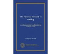 The rational method in reading: an original presentation of sight and sound work that leads rapidly to independent and intelligent reading