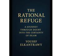 The Rational Refuge: A Journey Through Doubt Into The Certainty Of Islam