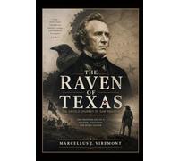 The Raven of Texas: The Untold Journey of Sam Houston: The Frontier Life of a Soldier, Statesman, and Rebel Leader