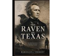 The Raven of Texas: The Untold Journey of Sam Houston: The Frontier Life of a Soldier, Statesman, and Rebel Leader