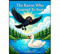 The Raven Who Learned to Soar: A Rhyming Forest Fable About Being Proud of Who You Are (JK Grant’s Illustrated Fables for Children)