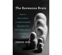 The Ravenous Brain: How the New Science of Consciousness Explains Our Insatiable Search for Meaning