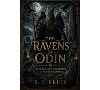 The Ravens of Odin: Sacred Birds, War Omens, and Norse Prophecy (S. J. Kelly Mythology & Legends Series)