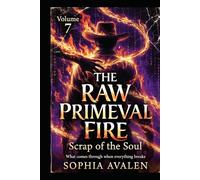 The Raw Primal Fire: The Soul's Waste: What Breaks Through When Everything Falls Apart (The Ellarion File: Chronicle of a Liberation)