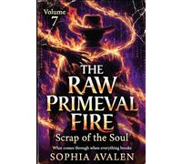 The Raw Primal Fire: The Soul's Waste: What Breaks Through When Everything Falls Apart (The Ellarion File: Chronicle of a Liberation)