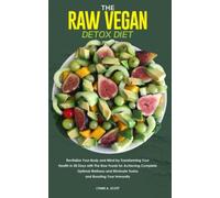 THE RAW VEGAN DETOX DIET: Revitalize Your Body and Mind by Transforming Your Health in 30 Days with: The Raw Foods for Achieving Complete Optimal ... Eliminate Toxins and Boosting Your Immunity