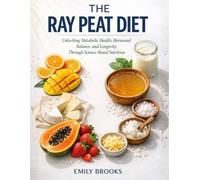 The Ray Peat Diet: Unlocking Metabolic Health, Hormonal Balance, and Longevity Through Science-Based Nutrition