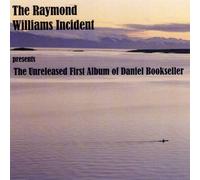 The Raymond Williams Incident - The Unreleased First Album Of Daniel Bookseller