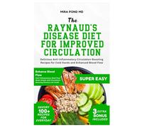The Raynaud's Disease Diet for Improved Circulation: Delicious Anti-Inflammatory Circulation-Boosting Recipes for Cold Hands and Enhanced Blood Flow