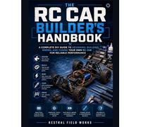 The RC Car Builder's Builder's Handbook: A Complete DIY Guide to Designing, Building, Wiring, and Tuning Your Own RC Car for Reliable Performance