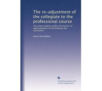 The re-adjustment of the collegiate to the professional course: The annual address before the Section of legal education of the American bar association