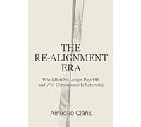 The Re-Alignment Era: Why Effort No Longer Pays Off, And Why Consequence Is Returning: 01 (The Re-Alignment Series)