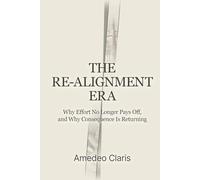 The Re-Alignment Era: Why Effort No Longer Pays Off, And Why Consequence Is Returning: 1 (The Re-Alignment Series)