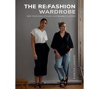 The Re:Fashion Wardrobe: Sew Your Own Stylish, Sustainable Clothes