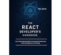 The React Developer’s Handbook: Your Project-Based Guide to Functional Components, State Management, and Testing