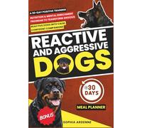 The Reactive & Aggressive Dog Rehab Blueprint: A 30-Day Positive Training, Nutrition & Mental Enrichment Program to Transform Anxious, Reactive Dogs into Calm, Confident Companions