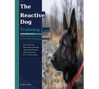 THE REACTIVE DOG TRAINING LOG: A 90-Day Leash Reactivity Tracker - Daily Session Logs, Trigger Profiles & Progress Charts for Dog Owners