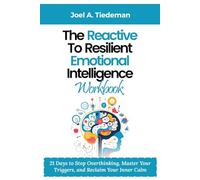 THE REACTIVE TO RESILIENT EMOTIONAL INTELLIGENCE WORKBOOK: 21 Days to Stop Overthinking, Master Your Triggers, and Reclaim Your Inner Calm (Joel's Self-Help Workbooks)