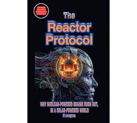 THE REACTOR PROTOCOL: WHY NUCLEAR-POWERED BRAINS BURN OUT, IN A SOLAR-POWERED WORLD