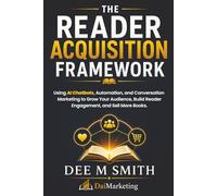 The Reader Acquisition Framework: Using Social Media, Chatbots, And Automated Conversations To Grow Your Audience And Sell More Books