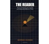 THE READER: The Art of Reading the Invisible and Influencing Without a Trace