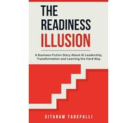 The Readiness Illusion: A Business Fiction Story About AI Leadership, Transformation and Learning the Hard Way