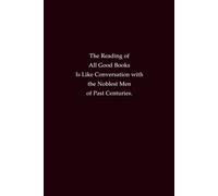 The Reading Of All Good Books Is Like Conversation With The Noblest Men Of Past Centuries: A Notebook for Readers, Thinkers, and Knowledge Seekers