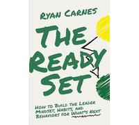 The Ready Set: How to Build the Leader Mindset, Habits, and Behaviors for What's Next